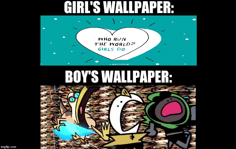 Blank meme template | GIRL'S WALLPAPER:; BOY'S WALLPAPER: | image tagged in blank meme template | made w/ Imgflip meme maker