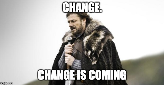 Winter Is Coming | CHANGE. CHANGE IS COMING | image tagged in winter is coming | made w/ Imgflip meme maker