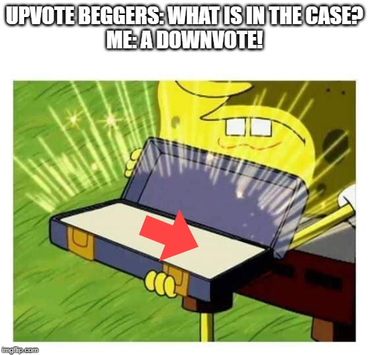 Spongebob box | UPVOTE BEGGERS: WHAT IS IN THE CASE?
ME: A DOWNVOTE! | image tagged in spongebob box,ipvote beggers,downvote | made w/ Imgflip meme maker