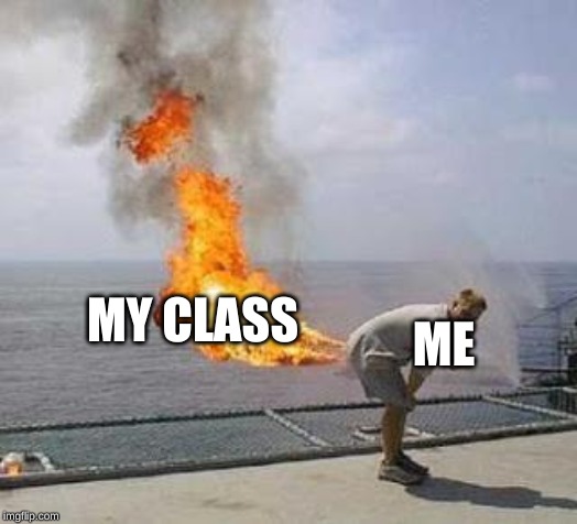 Fart | MY CLASS; ME | image tagged in fart | made w/ Imgflip meme maker