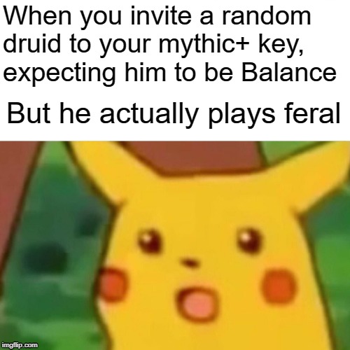 BFA druid meme | When you invite a random druid to your mythic+ key, expecting him to be Balance; But he actually plays feral | image tagged in memes,surprised pikachu,world of warcraft,gaming | made w/ Imgflip meme maker
