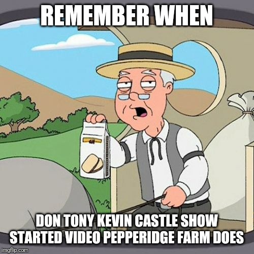 Pepperidge Farm Remembers |  REMEMBER WHEN; DON TONY KEVIN CASTLE SHOW STARTED VIDEO PEPPERIDGE FARM DOES | image tagged in memes,pepperidge farm remembers | made w/ Imgflip meme maker