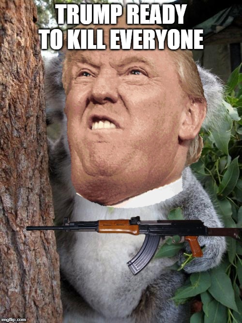 trump ready for WWIII | TRUMP READY TO KILL EVERYONE | image tagged in ww3 | made w/ Imgflip meme maker