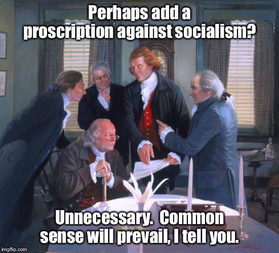 Founding Fathers | Perhaps add a proscription against socialism? Unnecessary.  Common sense will prevail, I tell you. | image tagged in founding fathers,memes,socialism | made w/ Imgflip meme maker