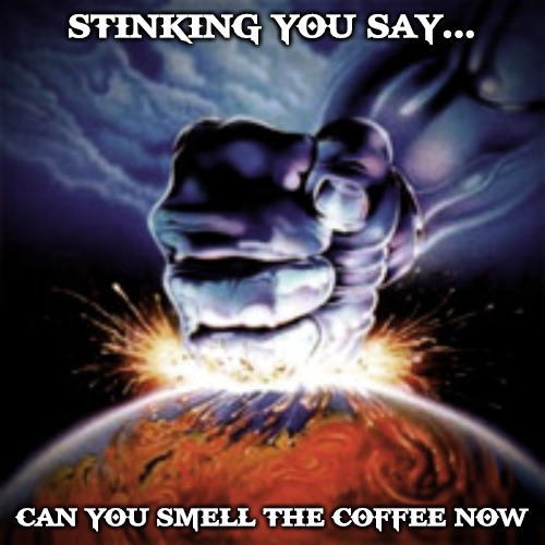 Angry God wants you to Smell the Coffee... | STINKING YOU SAY... CAN YOU SMELL THE COFFEE NOW | made w/ Imgflip meme maker