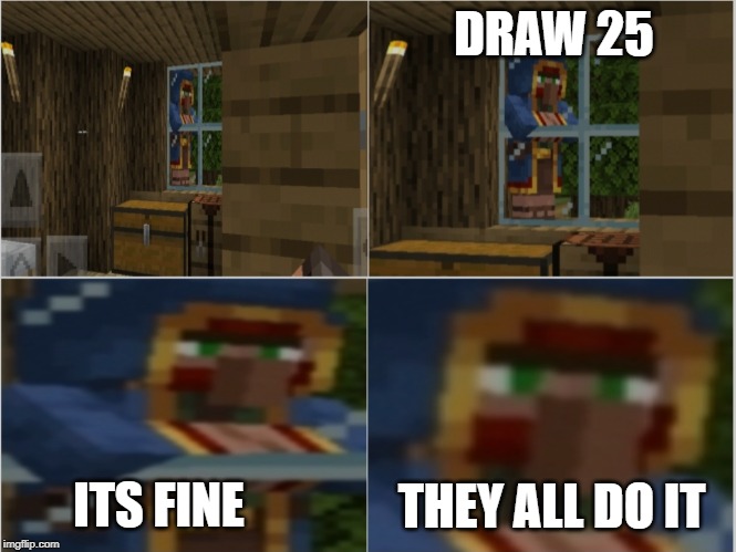 ITS FINE THEY ALL DO IT DRAW 25 | image tagged in frustrated wandering trader | made w/ Imgflip meme maker