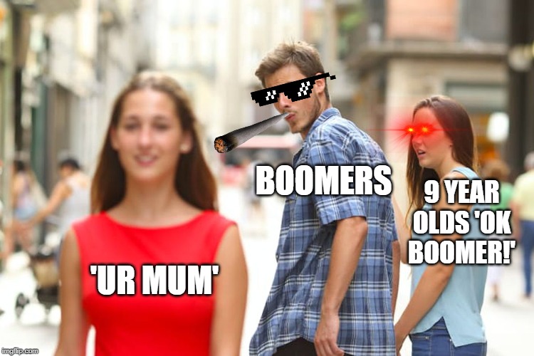 Distracted Boyfriend Meme | BOOMERS; 9 YEAR OLDS 'OK BOOMER!'; 'UR MUM' | image tagged in memes,distracted boyfriend | made w/ Imgflip meme maker