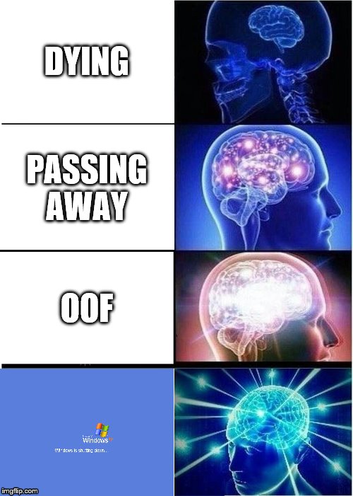 Expanding Brain | DYING; PASSING AWAY; OOF | image tagged in memes,expanding brain | made w/ Imgflip meme maker