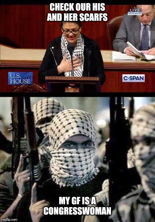 Rashida Talib | CHECK OUR HIS AND HER SCARFS; MY GF IS A CONGRESSWOMAN | image tagged in politics | made w/ Imgflip meme maker