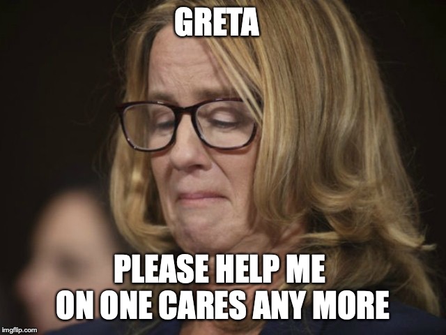 Basley  the lier | GRETA PLEASE HELP ME 
ON ONE CARES ANY MORE | image tagged in basley the lier | made w/ Imgflip meme maker