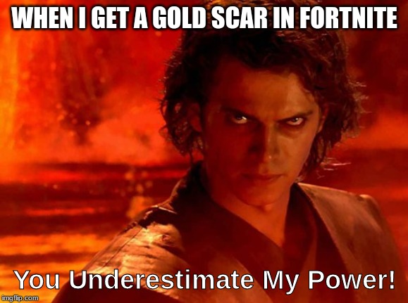 You Underestimate My Power | WHEN I GET A GOLD SCAR IN FORTNITE; You Underestimate My Power! | image tagged in memes,you underestimate my power | made w/ Imgflip meme maker