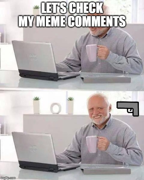 Hide the Pain Harold Meme | LET'S CHECK MY MEME COMMENTS | image tagged in memes,hide the pain harold | made w/ Imgflip meme maker