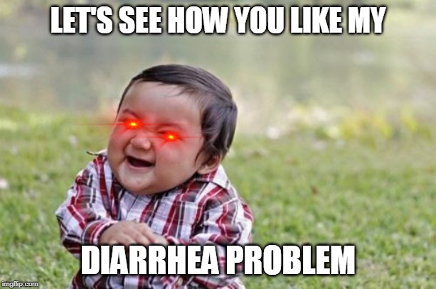 Evil Toddler Meme | LET'S SEE HOW YOU LIKE MY; DIARRHEA PROBLEM | image tagged in memes,evil toddler | made w/ Imgflip meme maker