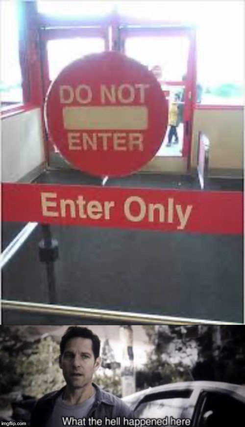 We enter or exit? | image tagged in what the hell happened here,stupid signs | made w/ Imgflip meme maker