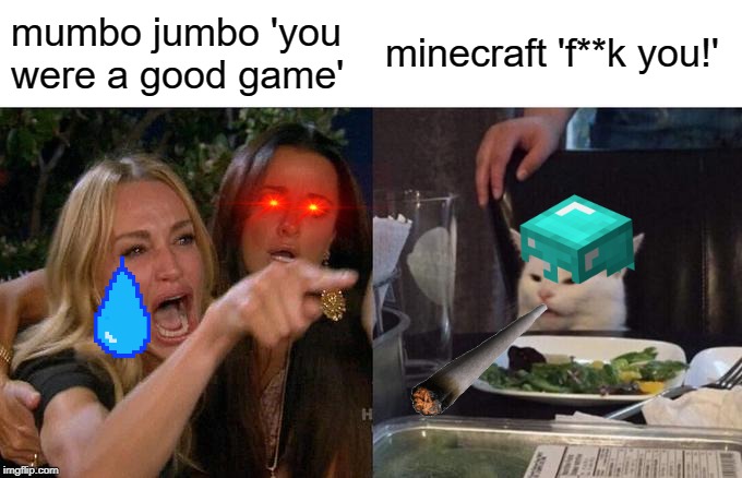 Woman Yelling At Cat | mumbo jumbo 'you were a good game'; minecraft 'f**k you!' | image tagged in memes,woman yelling at cat | made w/ Imgflip meme maker