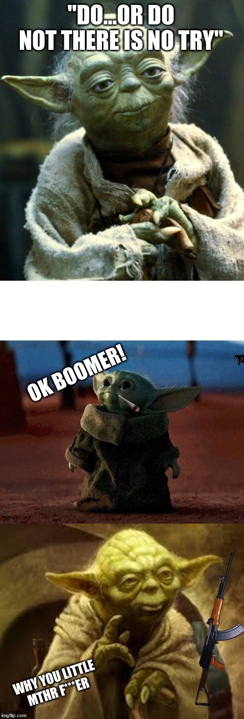 "DO...OR DO NOT THERE IS NO TRY"; OK BOOMER! WHY YOU LITTLE MTHR F***ER | image tagged in yoda,memes,star wars yoda,baby yoda | made w/ Imgflip meme maker