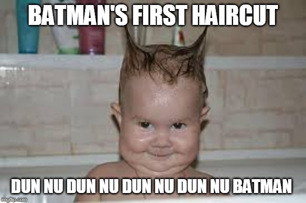 BATMAN'S FIRST HAIRCUT; DUN NU DUN NU DUN NU DUN NU BATMAN | image tagged in batman smiles | made w/ Imgflip meme maker