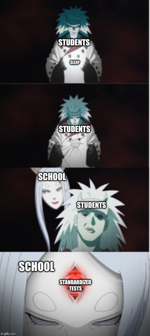 Thank you school system! Very cool! | STUDENTS; SLEEP; STUDENTS; SCHOOL; STUDENTS; SCHOOL; STANDARDIZED TESTS | image tagged in school,student,students,test,naruto shippuden | made w/ Imgflip meme maker