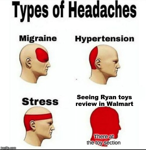 Types of Headaches meme | Seeing Ryan toys review in Walmart; There at the toy section | image tagged in types of headaches meme,walmart | made w/ Imgflip meme maker