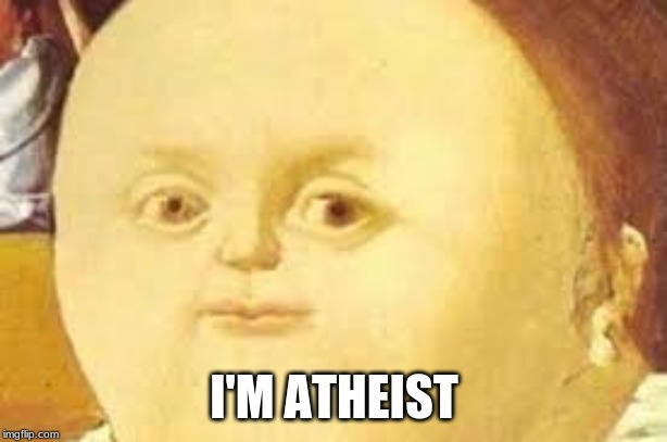 that moment when | I'M ATHEIST | image tagged in that moment when | made w/ Imgflip meme maker
