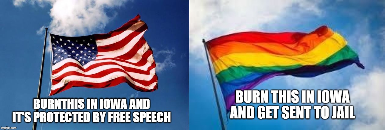 BURN THIS IN IOWA AND GET SENT TO JAIL; BURNTHIS IN IOWA AND IT'S PROTECTED BY FREE SPEECH | image tagged in us flag,rainbow flag | made w/ Imgflip meme maker