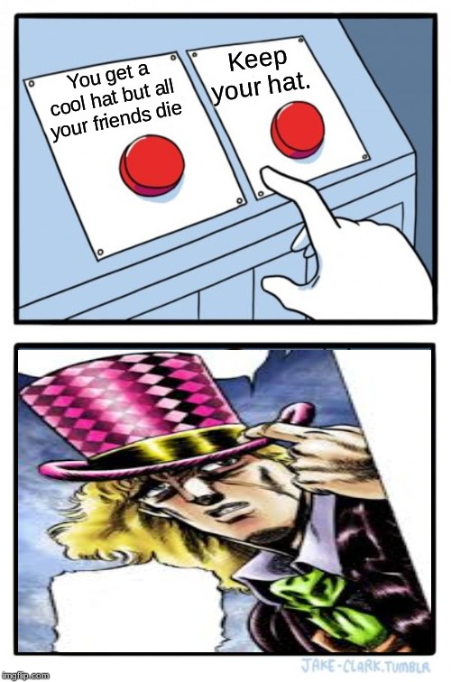 Two Buttons Meme | Keep your hat. You get a cool hat but all your friends die | image tagged in memes,two buttons | made w/ Imgflip meme maker