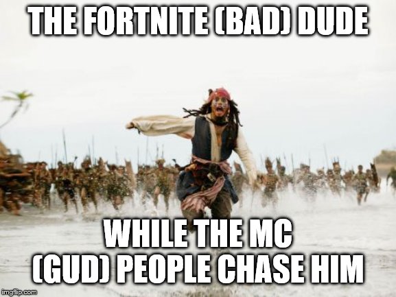 Jack Sparrow Being Chased Meme | THE FORTNITE (BAD) DUDE WHILE THE MC (GUD) PEOPLE CHASE HIM | image tagged in memes,jack sparrow being chased | made w/ Imgflip meme maker