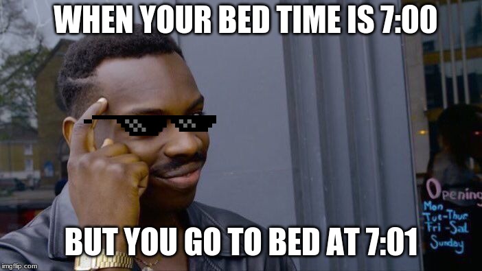 Roll Safe Think About It Meme | WHEN YOUR BED TIME IS 7:00; BUT YOU GO TO BED AT 7:01 | image tagged in memes,roll safe think about it | made w/ Imgflip meme maker