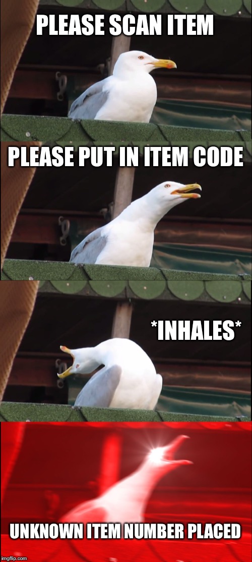 Inhaling Seagull Meme | PLEASE SCAN ITEM; PLEASE PUT IN ITEM CODE; *INHALES*; UNKNOWN ITEM NUMBER PLACED | image tagged in memes,inhaling seagull | made w/ Imgflip meme maker