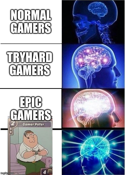 Expanding Brain Meme | NORMAL GAMERS; TRYHARD GAMERS; EPIC GAMERS | image tagged in memes,expanding brain | made w/ Imgflip meme maker