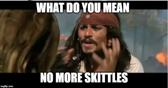 Why Is The Rum Gone | WHAT DO YOU MEAN; NO MORE SKITTLES | image tagged in memes,why is the rum gone | made w/ Imgflip meme maker