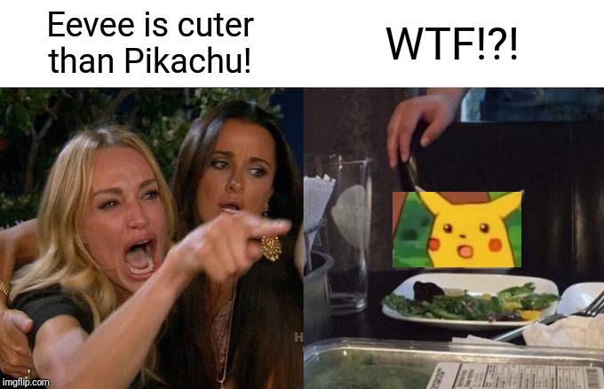 Woman Yelling At Cat | Eevee is cuter than Pikachu! WTF!?! | image tagged in memes,woman yelling at cat | made w/ Imgflip meme maker