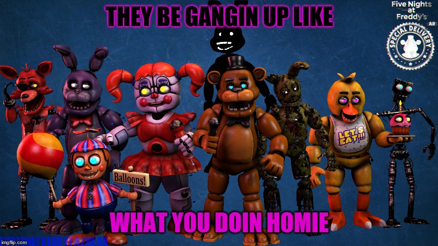 THEY BE GANGIN UP LIKE; WHAT YOU DOIN HOMIE | image tagged in fnaf ar,gaming,mobile,fun | made w/ Imgflip meme maker