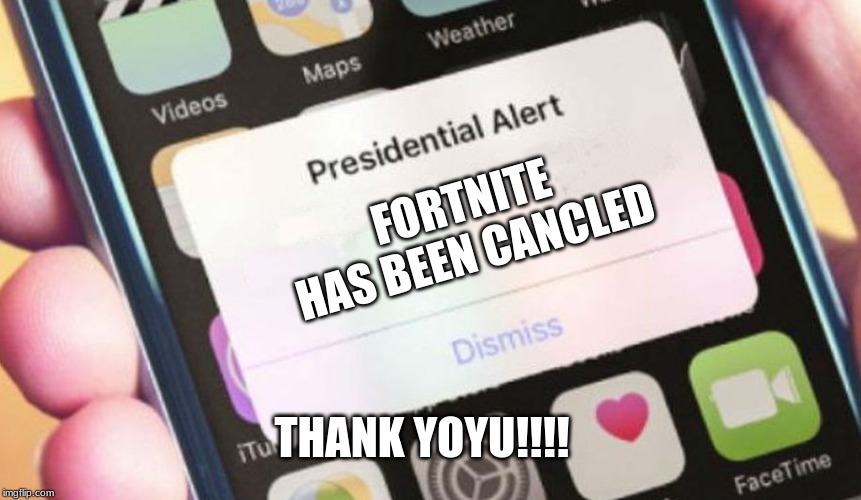 Presidential Alert Meme | FORTNITE HAS BEEN CANCLED; THANK YOYU!!!! | image tagged in memes,presidential alert | made w/ Imgflip meme maker