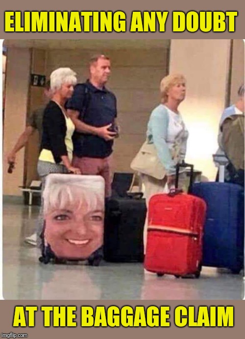 Gee, I wonder who that bag belongs to? | ELIMINATING ANY DOUBT; AT THE BAGGAGE CLAIM | image tagged in suitcase | made w/ Imgflip meme maker