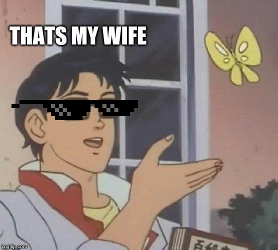 Is This A Pigeon | THATS MY WIFE | image tagged in memes,is this a pigeon | made w/ Imgflip meme maker