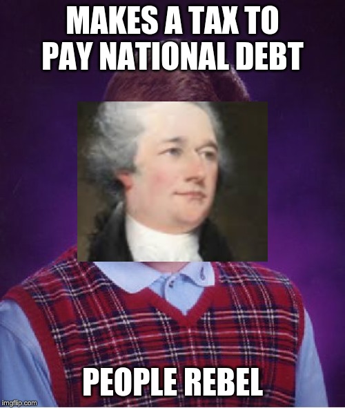 Bad Luck Brian | MAKES A TAX TO PAY NATIONAL DEBT; PEOPLE REBEL | image tagged in memes,bad luck brian | made w/ Imgflip meme maker
