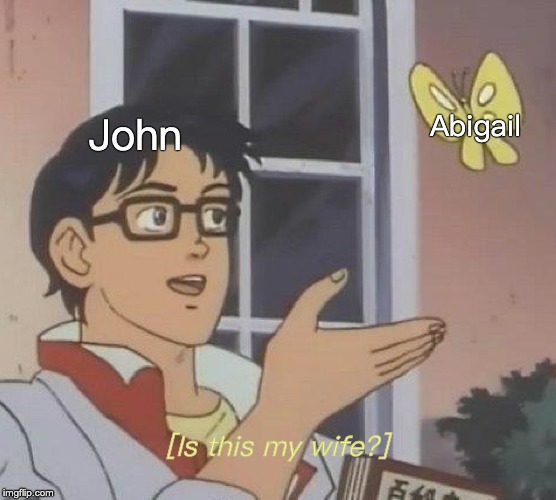 Is This A Pigeon Meme | John; Abigail; [Is this my wife?] | image tagged in memes,is this a pigeon | made w/ Imgflip meme maker