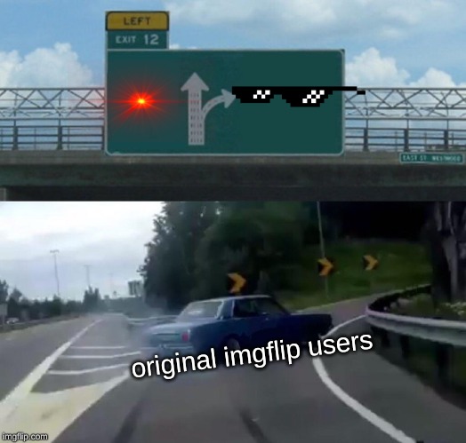 Left Exit 12 Off Ramp | original imgflip users | image tagged in memes,left exit 12 off ramp | made w/ Imgflip meme maker
