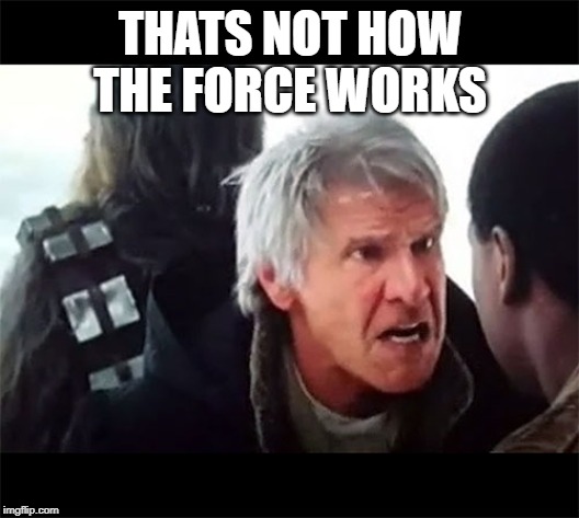 That's not how the Force works! | THATS NOT HOW THE FORCE WORKS | image tagged in that's not how the force works | made w/ Imgflip meme maker