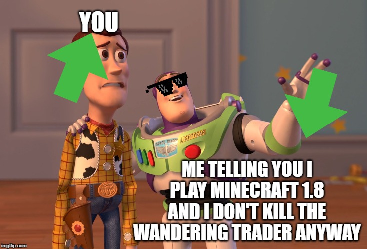 X, X Everywhere Meme | YOU ME TELLING YOU I PLAY MINECRAFT 1.8 AND I DON'T KILL THE WANDERING TRADER ANYWAY | image tagged in memes,x x everywhere | made w/ Imgflip meme maker