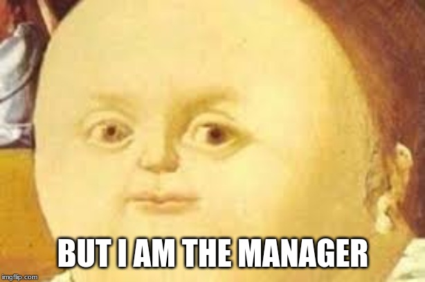 that moment when | BUT I AM THE MANAGER | image tagged in that moment when | made w/ Imgflip meme maker