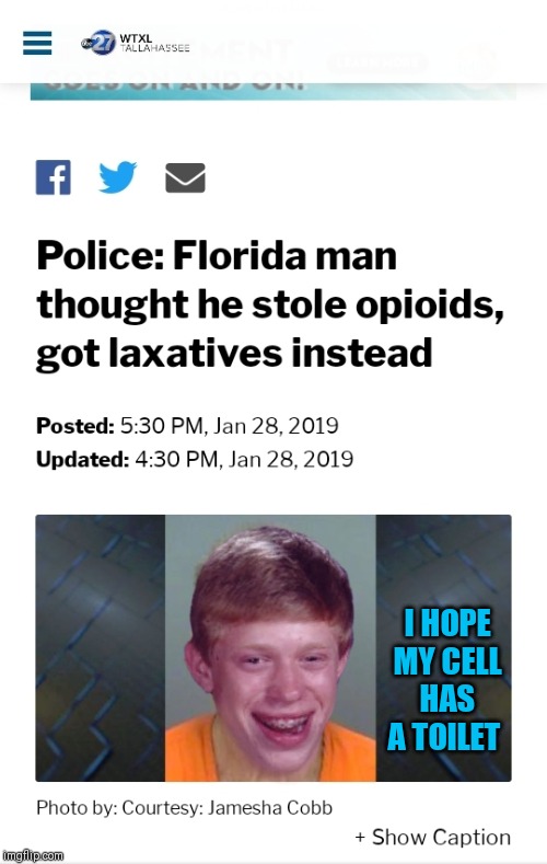 It doesn't ;) |  I HOPE MY CELL HAS A TOILET | image tagged in memes,bad luck brian,florida man,44colt,laxative,prison | made w/ Imgflip meme maker