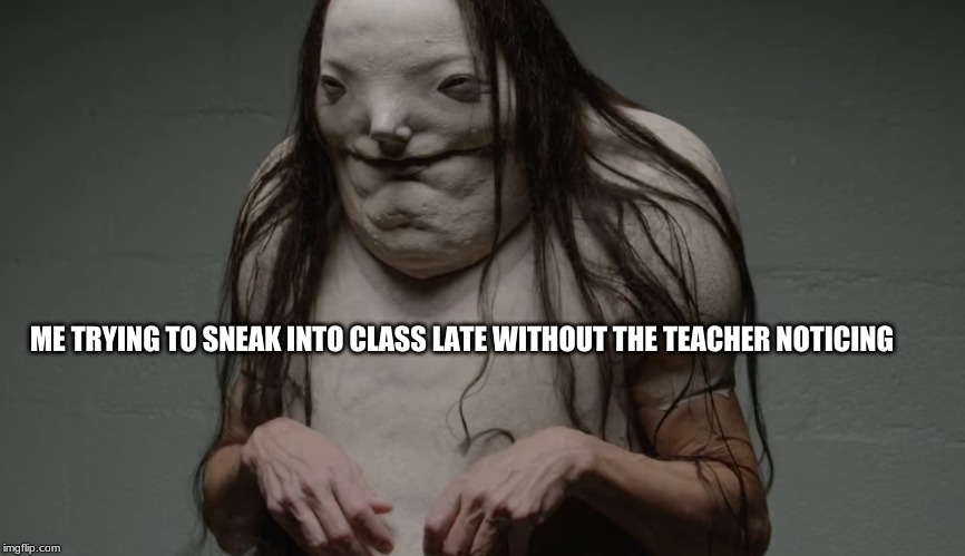 ME TRYING TO SNEAK INTO CLASS LATE WITHOUT THE TEACHER NOTICING | made w/ Imgflip meme maker