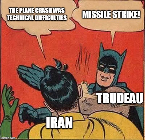 Batman Slapping Robin | THE PLANE CRASH WAS TECHNICAL DIFFICULTIES; MISSILE STRIKE! TRUDEAU; IRAN | image tagged in memes,batman slapping robin | made w/ Imgflip meme maker