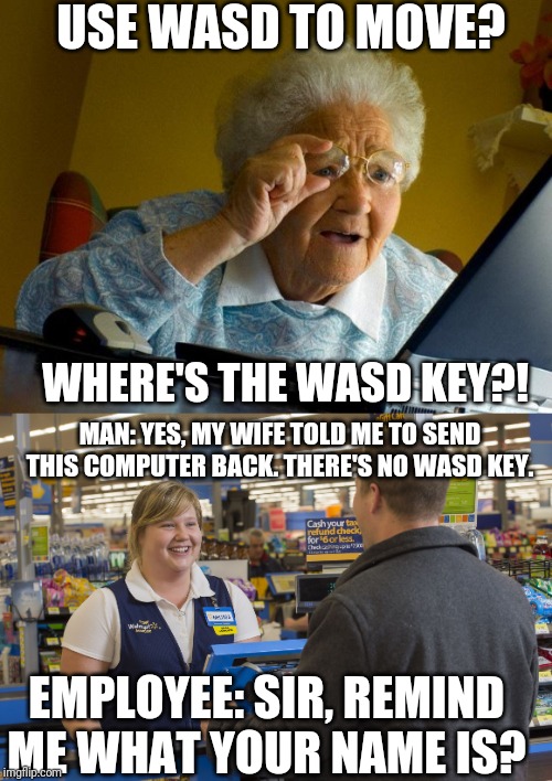 USE WASD TO MOVE? WHERE'S THE WASD KEY?! MAN: YES, MY WIFE TOLD ME TO SEND THIS COMPUTER BACK. THERE'S NO WASD KEY. EMPLOYEE: SIR, REMIND ME WHAT YOUR NAME IS? | image tagged in memes,grandma finds the internet,walmart checkout lady | made w/ Imgflip meme maker