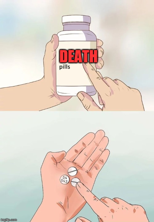 Hard To Swallow Pills | DEATH | image tagged in memes,hard to swallow pills | made w/ Imgflip meme maker