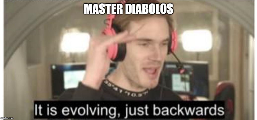 its evolving just backwards | MASTER DIABOLOS | image tagged in its evolving just backwards | made w/ Imgflip meme maker