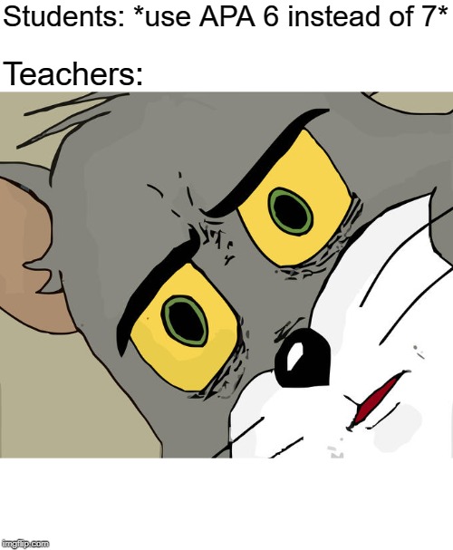 Unsettled Tom | Students: *use APA 6 instead of 7*; Teachers: | image tagged in memes,unsettled tom | made w/ Imgflip meme maker