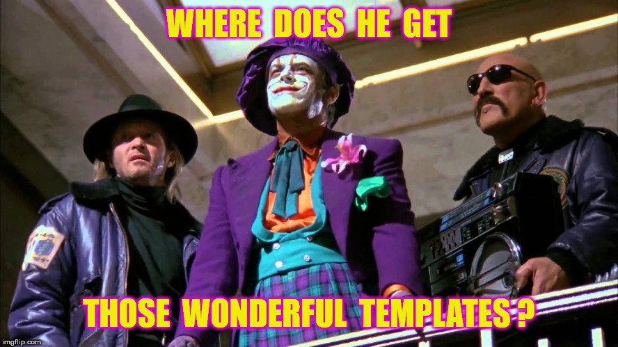 WHERE  DOES  HE  GET THOSE  WONDERFUL  TEMPLATES ? | made w/ Imgflip meme maker